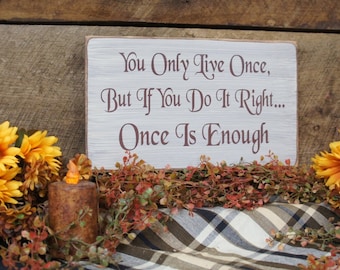 You Only Live Once But If you Do It Right, Once is Enough Motivational Sign About Living Life to It's Fullest! Great Home Rustic Home Sign