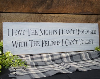 I Love The Nights I Can't Remember With The Friends I Can't Forget  Rustic Style Sign Antiqued & Distressed Great gift for BFF