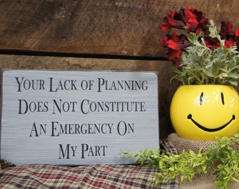 Your Lack of Planning Does Not Constitute An Emergency on My Part. Rustic Sign Anitqued & Distressed. Great office sign or a gift for Boss