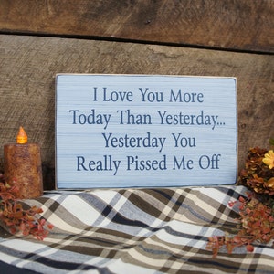 I Love You More Today Than Yesterday. Yesterday You Really Pissed Me Off. Rustic Sign, Distressed & Antiqued, Perfect for Any Couple image 1