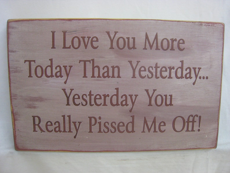 I Love You More Today Than Yesterday. Yesterday You Really Pissed Me Off. Rustic Sign, Distressed & Antiqued, Perfect for Any Couple image 6