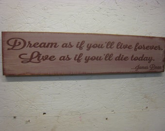 Rustic Sign James Dean Quote.. Dream as if you'll live forever. Live as if you'll die today. Distressed & Antiqued