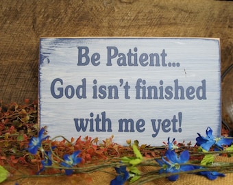 Be Patient... God isn't finished with me yet. Rustic Style Sign    Phil. 1:6-8.