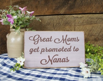 Great Moms get promoted to Nanas. Rustic Style sign distressed & antiqued. Show mom how much she means!