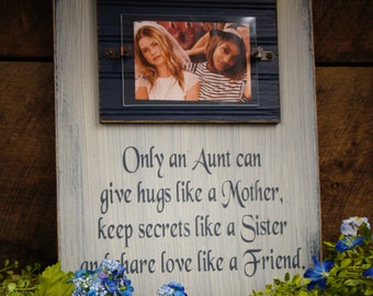 Only an Aunt Can Give Hugs Like a Mother, keep secrets like a sister and share love like a Friend. Your aunt will cherish it! Rustic Frame