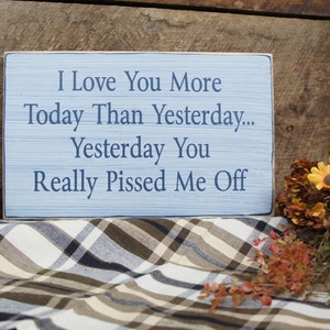 I Love You More Today Than Yesterday. Yesterday You Really Pissed Me Off. Rustic Sign, Distressed & Antiqued, Perfect for Any Couple image 3