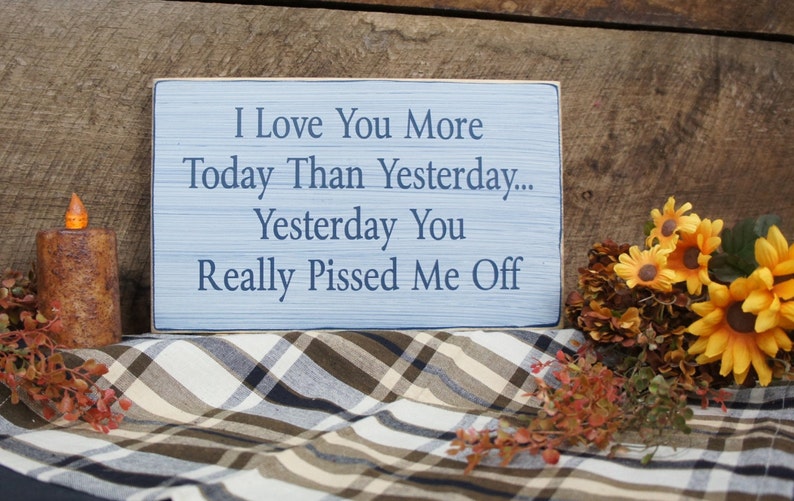I Love You More Today Than Yesterday. Yesterday You Really Pissed Me Off. Rustic Sign, Distressed & Antiqued, Perfect for Any Couple image 3