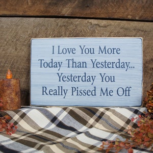 I Love You More Today Than Yesterday. Yesterday You Really Pissed Me Off. Rustic Sign, Distressed & Antiqued, Perfect for Any Couple image 4