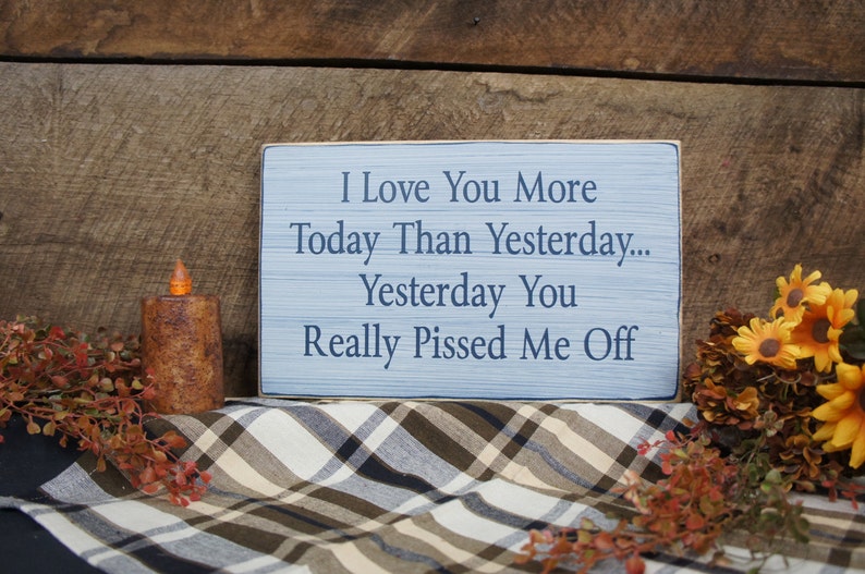 I Love You More Today Than Yesterday. Yesterday You Really Pissed Me Off. Rustic Sign, Distressed & Antiqued, Perfect for Any Couple image 4