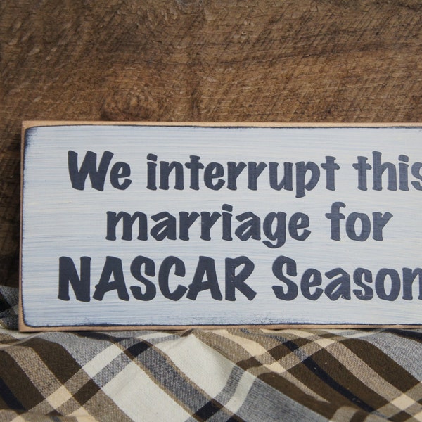 NASCAR Saying Rustic Style Sign... We Interrupt This Marriage for NASCAR Season....  Great Gift for those race car families fans