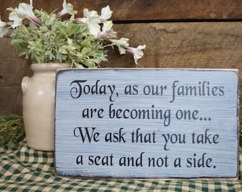 Today, as our families are becoming one, We ask that you take a seat and not a side. Antiqued Distressed Sign For Country Rustic Wedding