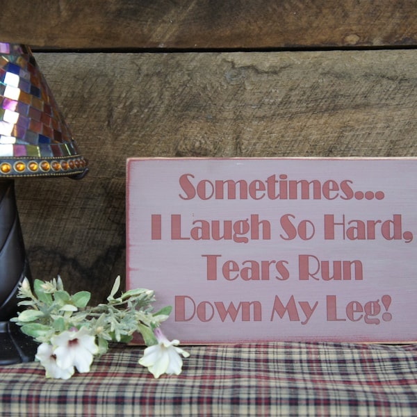 Sometimes I Laugh So Hard Tears Run Down My Leg! Know someone like this? Rustic Style Fun Sign Sure to get a laugh when you give as gift