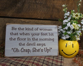 Be the Kind of Woman that When Your Feet Hit the Floor in the Morning the Devil says, &quot;Oh Crap, She&#39;s Up!  ...Fun, Rustic Style Sign