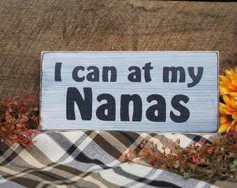 Rustic Sign for Grandparents.. "I can at my NANAS or GRANDMAS Distressed & Antiqued. We can also change grandma to nana, mama, grandpa, etc.