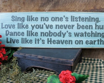 Rustic Sign... Sing like no one's listening. Love like you've never been hurt. Dance like nobody's watching. Live like it's Heaven on earth.