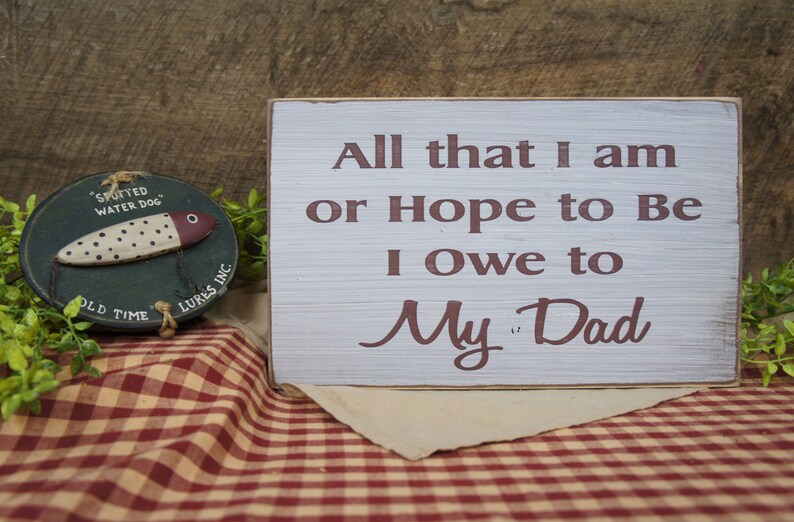 All That I Am Or Hope To Be I Owe To My Dad Rustic Sign For Etsy