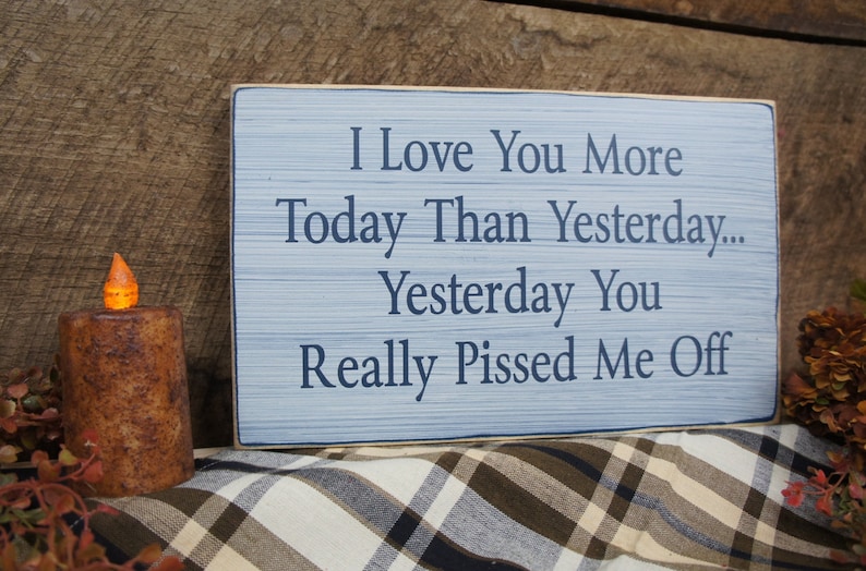 I Love You More Today Than Yesterday. Yesterday You Really Pissed Me Off. Rustic Sign, Distressed & Antiqued, Perfect for Any Couple image 5