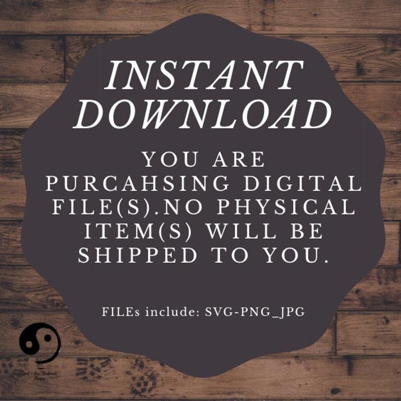 May include: A digital download graphic with a dark gray background and white text. The text reads "INSTANT DOWNLOAD YOU ARE PURCHASING DIGITAL FILE(S). NO PHYSICAL ITEM(S) WILL BE SHIPPED TO YOU. FILES include: SVG-PNG_JPG".
