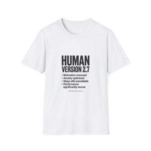 May include: A white short-sleeved t-shirt featuring black text that reads: HUMAN VERSION 2.7, Motivation removed, Anxiety optimized, Sleep still unavailable, Performance significantly worse. The design is centered on the chest of the garment.