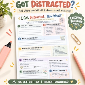 May include: A printed worksheet titled I Got Distracted... Now What? A Simple Reset Worksheet. The document features seven numbered sections with prompts and checkboxes to manage focus, including a distraction parking lot and a 10-minute restart section.
