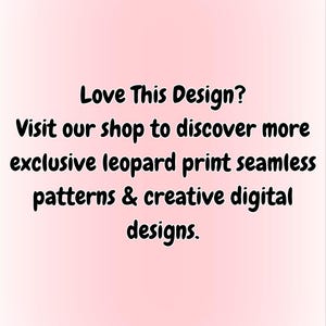 May include: A light pink background featuring black text that reads: Love This Design? Visit our shop to discover more exclusive leopard print seamless patterns & creative digital designs. The text is centered and written in a bold, rounded font.