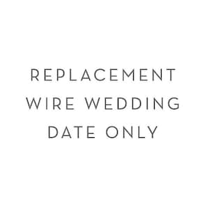 May include: Text that reads "Replacement Wire Wedding Date Only".