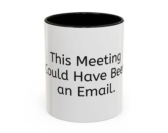 This Meeting Could Have Been An Email mug | Accent Coffee Mug 11oz 15oz