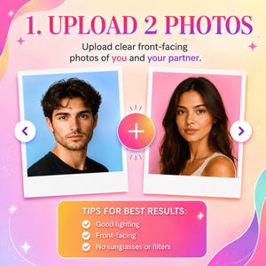 May include: An instructional graphic with the text 1. UPLOAD 2 PHOTOS, Upload clear front-facing photos of you and your partner, and TIPS FOR BEST RESULTS: Good lighting, Front-facing, No sunglasses or filters, featuring two polaroid-style frames.