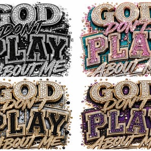 May include: Four graphic designs featuring the text GOD DON'T PLAY ABOUT ME in a bold, block-letter style. Each design is embellished with simulated rhinestones and glitter textures in black, silver, pink, teal, gold, and purple color schemes.