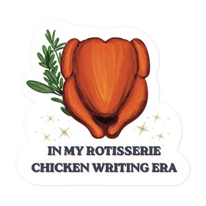May include: A die-cut sticker featuring a golden-brown roasted rotisserie chicken with a sprig of green rosemary to the left and small gold star accents. Below the chicken, the text reads IN MY ROTISSERIE CHICKEN WRITING ERA in dark blue.
