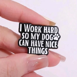 I Work Hard So My Dog Has Nice Things Enamel Pin, Funny Pin, Dog Lover, Family Pet, Backpack Pin, Trucker Hat, Brooch, Lapel Pin, Dog Brooch