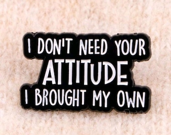 Don't Need Your Attitude Pin, Funny Enamel Pins, Sarcastic Pin, Adult Humor Pin, My Attitude Backpack Pin, Hat Pin, Brooch, Enamel Lapel pin