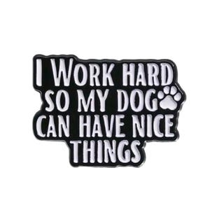 I Work Hard So My Dog Can Have Nice Things Enamel Pin, Dog Lover Brooch, Backpack Pin, Name Badge Pin, Dog Paw Pin