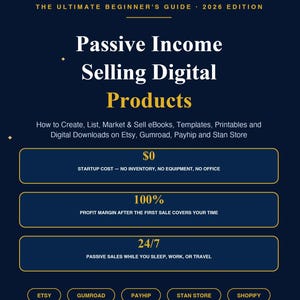 May include: A dark blue digital guide titled The Ultimate Beginner's Guide 2026 Edition: Passive Income Selling Digital Products. It lists benefits like $0 startup cost, 100% profit margin, and 24/7 sales for platforms including Etsy, Gumroad, Payhip, and Shopify.