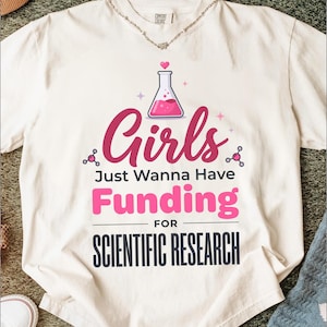 Science Lover T-Shirt, Girls Just Wanna Have Funding for Scientific Research, STEM Gift for Her, Funny Science Tee