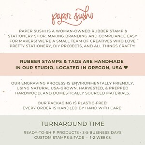 May include: Paper Sushi is a woman-owned rubber stamp and stationery shop based in Oregon, USA. They create handmade rubber stamps and tags using natural USA-grown hardwood. Their engraving process is environmentally friendly.  Ready-to-ship products are dispatched within 3-5 business days. Custom stamps and tags take 1-2 weeks.
