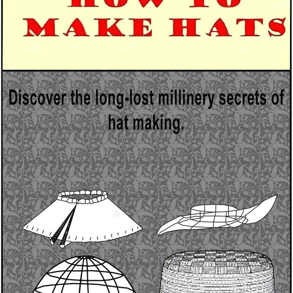 How to Make Hats, The Long Lost Millinery Secrets of Hat Making in HD PDF