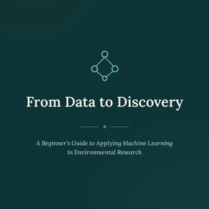 May include: A dark teal e-book cover titled From Data to Discovery: A Beginner's Guide to Applying Machine Learning in Environmental Research. The cover features a light teal geometric node icon, a horizontal line divider, and a bottom waveform graphic.