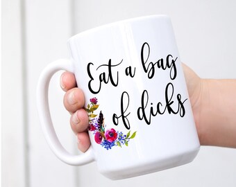 Funny Coffee Mug. Eat a Bag of Dicks. Offensive Gifts, Sarcasm, Funny mug for best friend. Mature Coffee Cups by Wildly Inappropriate ®