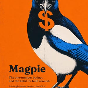 Könnte beinhalten: Ein Grafikdruck mit einer schwarz-weiß-blauen Elster, die ein orangefarbenes Dollarzeichen im Schnabel hält, vor einem einfarbigen orangefarbenen Hintergrund. Der Text lautet: Magpie, The one-number budget, and the habit it's built around. For Google Sheets, Excel or LibreOffice. About fifteen minutes to read.