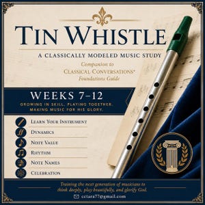 May include: A silver tin whistle with a green mouthpiece rests on sheet music. The text reads: TIN WHISTLE, A CLASSICALLY MODELED MUSIC STUDY, COMPANION TO CLASSICAL CONVERSATIONS FOUNDATIONS GUIDE, WEEKS 7-12, GROWING IN SKILL, PLAYING TOGETHER, MAKING MUSIC FOR HIS GLORY.