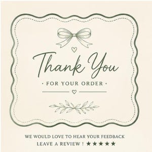 May include: A cream-colored card featuring a dark green scalloped border, a bow icon, and the text Thank You FOR YOUR ORDER. Below, it reads WE WOULD LOVE TO HEAR YOUR FEEDBACK LEAVE A REVIEW with five star icons. A small leaf illustration is included.