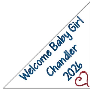 May include: A white triangular fabric piece featuring blue embroidered text that reads Welcome Baby Girl Chandler 2026, accompanied by a small red embroidered heart symbol positioned in the lower corner of the design.