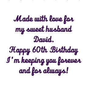 May include: White background with purple text that reads "Made with love for my sweet husband David. Happy 60th Birthday I'm keeping you forever and for always!"