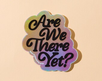 Are We There Yet? | Holographic Sticker for laptops and waterbottle