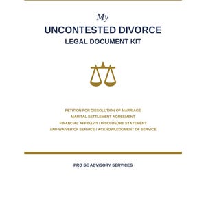 May include: A white document cover with gold horizontal lines at the top and bottom. It features the text My UNCONTESTED DIVORCE LEGAL DOCUMENT KIT, a gold scales of justice icon, a list of legal forms, and the text PRO SE ADVISORY SERVICES.