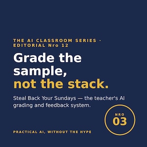 Könnte beinhalten: Eine dunkelblaue Grafik mit gelbem Text: THE AI CLASSROOM SERIES - EDITORIAL Nro 12. Grade the sample, not the stack. Steal Back Your Sundays - the teacher's AI grading and feedback system. NRO 03 in einem Kreis. PRACTICAL AI, WITHOUT THE HYPE.
