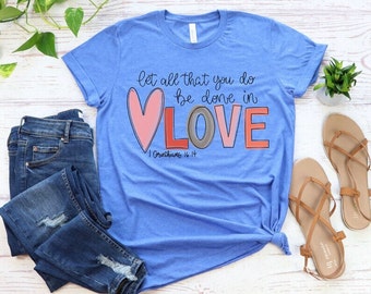 Let All That You Do Be Done In Love T-shirt • Bible Verse Tee • Christian Shirts • Christian Gifts • Christian Concert Shirt • Baptism Gift