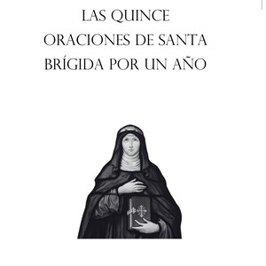 May include: A black and white illustration of Saint Bridget wearing a traditional habit and veil, holding a book with a cross emblem. Above the figure, the text reads: LAS QUINCE ORACIONES DE SANTA BRÍGIDA POR UN AÑO, printed in a clear, serif font.