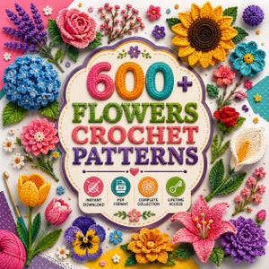 May include: A collection of 600+ crochet flower patterns featuring a central sign with the text 600+ FLOWERS CROCHET PATTERNS, surrounded by various crocheted flowers including roses, sunflowers, lilies, and tulips, plus a crochet hook.